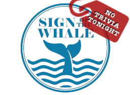 Sign of the Whale - No Trivia Tonight Sign of the Whale - No Trivia Tonight